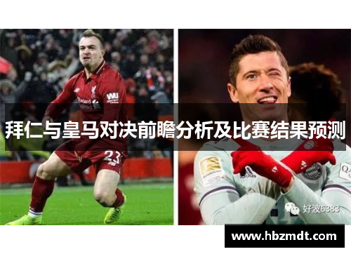 拜仁与皇马对决前瞻分析及比赛结果预测