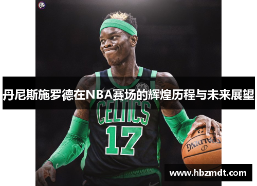 丹尼斯施罗德在NBA赛场的辉煌历程与未来展望