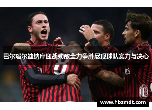 巴尔瑙尔迪纳摩迎战劲敌全力争胜展现球队实力与决心
