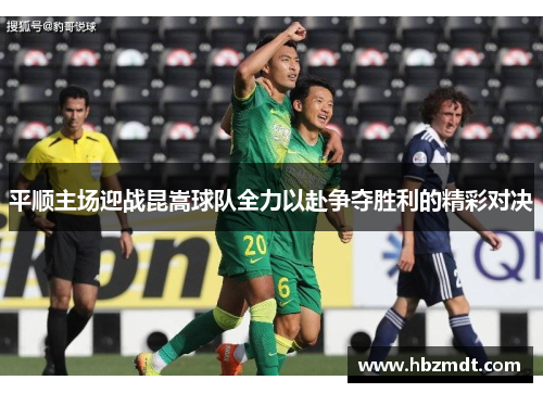 平顺主场迎战昆嵩球队全力以赴争夺胜利的精彩对决