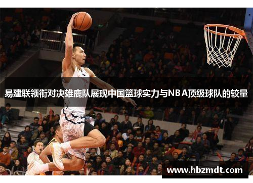 易建联领衔对决雄鹿队展现中国篮球实力与NBA顶级球队的较量